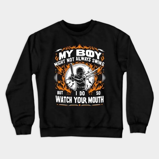 My Boy Might Not Always Swing But I Do So Watch Your Mouth Crewneck Sweatshirt by T-Shirt Sculptor